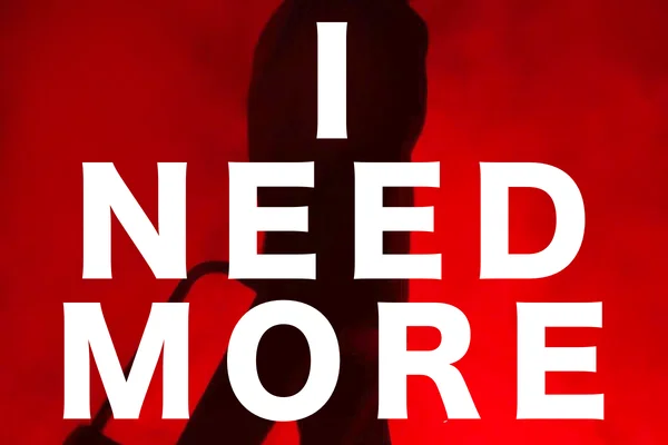 I NEED MORE