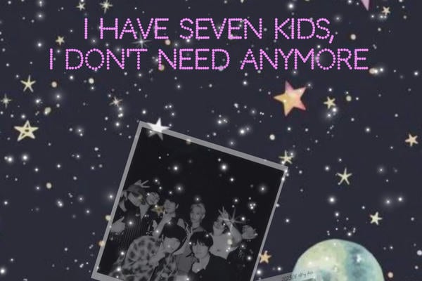 I have seven kids, I don't need anymore