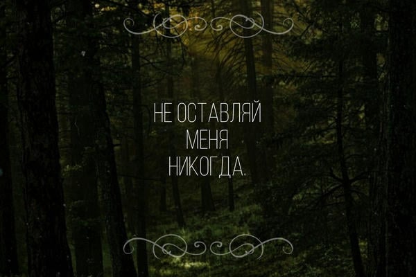 Не оставляй меня никогда.