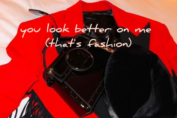 you look better on me (that's fashion)