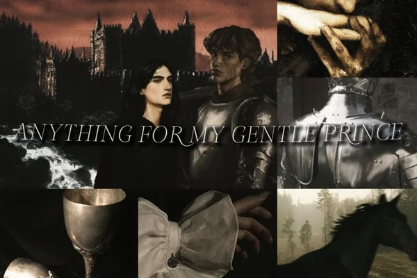 Anything for my gentle prince