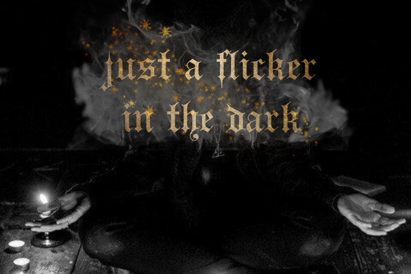 just a flicker in the dark