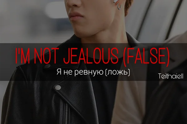 I'm not jealous (false)