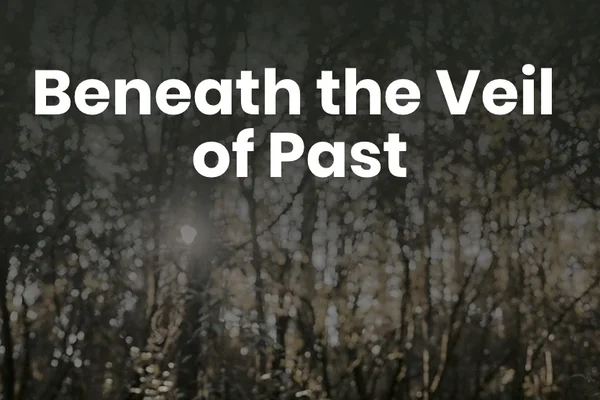 Beneath the Veil of Past