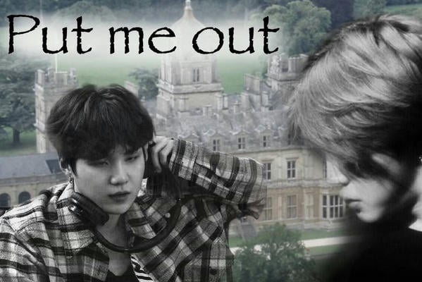 Put me out