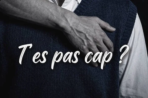 T’es pas cap ?
