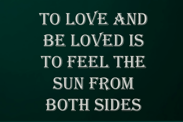 To Love and be Loved is to Feel the Sun from Both Sides
