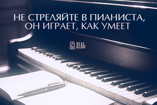 Не стреляйте в пианиста, он играет, как умеет